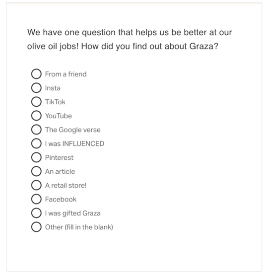 Graza post-purchase survey question "we have one question that helps us be better at our olive oil jobs! How did you find out about Graza?"